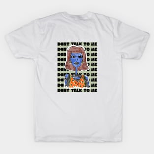 Don't talk to me T-Shirt